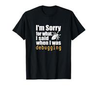 Je suis désolé pour ce Que J'Ai Dit Lors du débogage T-Shirt