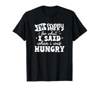 Je suis désolé pour ce Que J'Ai Dit Quand J'avais Faim T-Shirt
