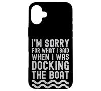 Je suis désolé pour ce Que Je l'ai Dit Quand j'étais Docking The Boat Coque pour iPhone 16 Plus