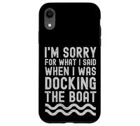 Je suis désolé pour ce Que Je l'ai Dit Quand j'étais Docking The Boat Coque pour iPhone XR