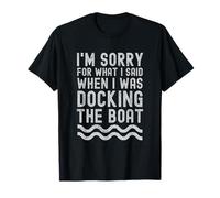 Je suis désolé pour ce Que Je l'ai Dit Quand j'étais Docking The Boat T-Shirt