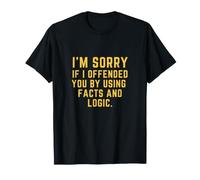 Je suis désolé si Je Vous AI offensé en utilisant des Faits et de la logique T-Shirt