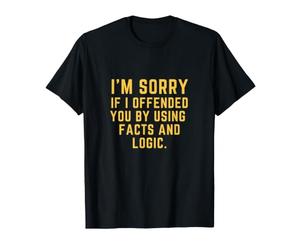 Je suis désolé si Je Vous AI offensé en utilisant des Faits et de la logique T-Shirt