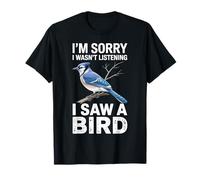 Je suis désolée de ne Pas écouter J'Ai vu Un Oiseau Blue Jay T-Shirt