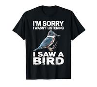Je suis désolée de ne Pas écouter J'Ai vu Un Oiseau Martin-pêcheur T-Shirt
