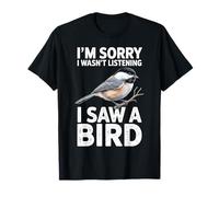 Je suis désolée de ne Pas écouter J'Ai vu Un Oiseau mésange T-Shirt