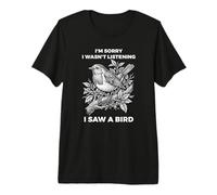 Je suis désolée de ne Pas écouter J'Ai vu Un passionné d'oiseaux T-Shirt Haut de Gamme