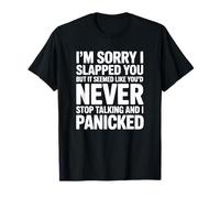 Je suis désolée de t'avoir giflée, mais il semblait Que tu ne t'arrêterais jamais T-Shirt