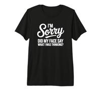 Je suis désolée. Est-ce Que Mon Visage disait ce Que Je pensais ? T-Shirt Haut de Gamme
