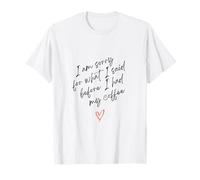 Je suis désolée pour ce Que J'Ai Dit Avant de recevoir Mon Coffee Script T-Shirt
