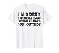 Je suis désolée pour ce que j'ai dit quand il faisait 109 degrés dehors T-Shirt