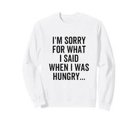 Je suis désolée pour ce Que J'Ai Dit Quand J'avais Faim Sweatshirt