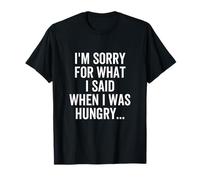 Je suis désolée pour ce Que J'Ai Dit Quand J'avais Faim T-Shirt