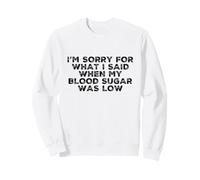 Je suis désolée pour ce Que J'Ai Dit Quand ma glycémie est drôle de diabète Sweatshirt