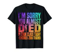 Je suis désolée Que tu aies failli Mourir en Cours de zouk Aujourd'hui T-Shirt