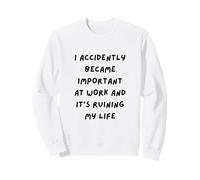 Je suis devenu Important au Travail et ça ruine ma Vie Sweatshirt