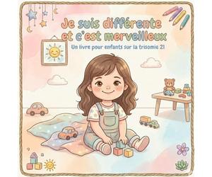 Je suis différente et c'est merveilleux: un livre pour enfants sur la trisomie 21