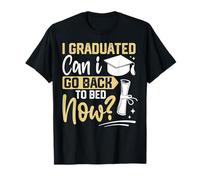 Je suis diplômé Puis-Je Retourner au lit Maintenant? T-Shirt