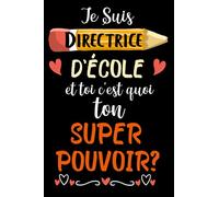 Je Suis directrice d'école et toi c'est quoi ton Super Pouvoir?: Carnet de Notes Ligné, Idée Cadeau à Votre Directrice pour la fin d'année Cadeau ... et pratique cadeau collègue de travaille