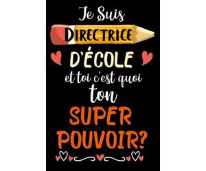 Je Suis directrice d'école et toi c'est quoi ton Super Pouvoir?: Carnet de Notes Ligné, Idée Cadeau à Votre Directrice pour la fin d'année Cadeau ... et pratique cadeau collègue de travaille