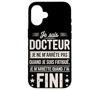 Je suis Docteur Je Ne M'arrête Pas Coque pour iPhone 16