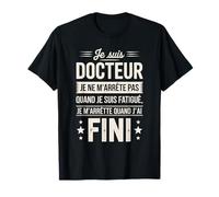 Je suis Docteur Je Ne M'arrête Pas T-Shirt