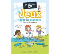 Je suis en CP - Mes jeux pour les vacances: Lecture - Écriture - Calcul...