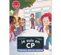 Je Suis En Cp - Tome 4 - Maîtresse Julie Est Absente - Niveau 2