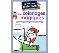 Je suis en maternelle - Mes coloriages magiques - Chez les petits: Couleurs - Formes - Cherche et trouve