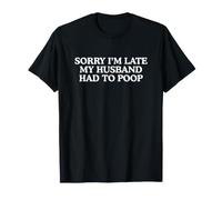Je suis en Retard, Mon Mari a dû Faire Caca T-Shirt