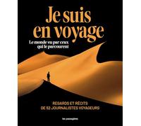 JE SUIS EN VOYAGE : LE MONDE VU PAR CEUX QUI LE PARCOURENT - REGARDS ET RÉCITS DE 52 JOURNALISTES VOYAGEURS