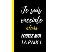 Je suis enceinte alors FOUTEZ MOI LA PAIX !: Cadeau femme enceinte original humour, fun, sympa, original pas cher- Cadeau pour future maman, pour ... enceinte, 100 pages lignées, Format 6*9 P.
