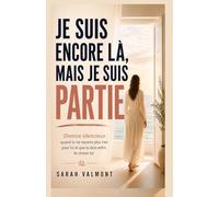 JE SUIS ENCORE LÀ, MAIS JE SUIS PARTIE: Divorce silencieux : quand tu ne ressens plus rien pour lui et que tu dois enfin te choisir toi