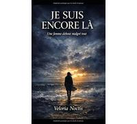JE SUIS ENCORE LÀ: Une femme debout malgré tout