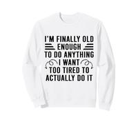 Je suis Enfin Assez Grande pour Faire Tout ce Que Je Veux. Trop fatiguée Sweatshirt