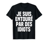 Je Suis Entouré Par Des Idiots Humour Surrounded By Idiots T-Shirt
