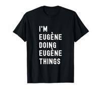 Je suis Eugène Qui Fait des Choses à Eugène T-Shirt