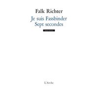 Je suis Fassbinder / Sept secondes - Falk Richter - Arche - broché - Théâtre