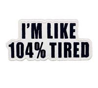Je suis fatigué à 104% I'm Like 104% Tired Brodé à Repasser ou à Coudre Patch