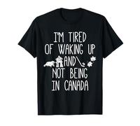 Je suis fatigué de me réveiller et de ne Pas être au Canada T-Shirt