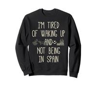 Je suis fatigué de me réveiller et de ne pas être en Espagne Sweatshirt
