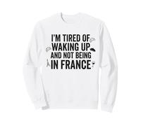Je suis fatigué de me réveiller et de ne Pas être en Voyage en France Sweatshirt