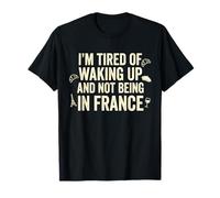 Je suis fatigué de me réveiller et de ne Pas être en Voyage en France T-Shirt