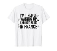 Je suis fatigué de me réveiller et de ne Pas être en Voyage en France T-Shirt