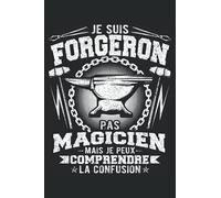 Je Suis Forgeron Pas Magicien Mais Je Peux Comprendre La Confusion: Cahier de note | Carnet Ligné | Cadeau Forgeron |