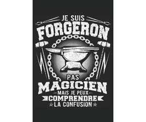 Je Suis Forgeron Pas Magicien Mais Je Peux Comprendre La Confusion: Cahier de note | Carnet Ligné | Cadeau Forgeron |