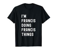 Je suis Francis Qui Fait des Choses à Francis T-Shirt