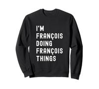Je suis François Qui Fait des Choses à François Sweatshirt