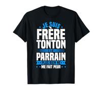 Je Suis Frère Tonton Et Parrain Plus Rien Ne Me Fait Peur T-Shirt
