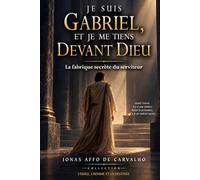 JE SUIS GABRIEL, ET JE ME TIENS DEVANT DIEU: La fabrique secrète du serviteur
